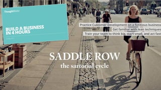 32
Saddle Row Example
Get familiar with lean techniques
Practice Customer Development on a ﬁctitious business
Train your team to think big, start small, and act fast
 