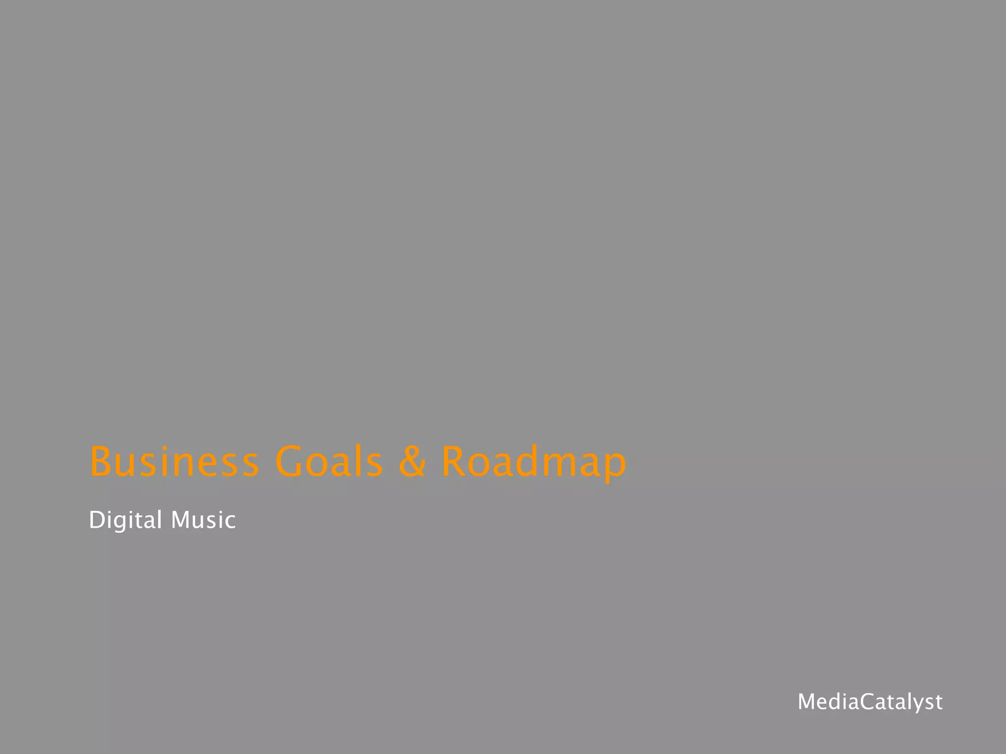 Business Goals & Roadmap
Digital Music
 