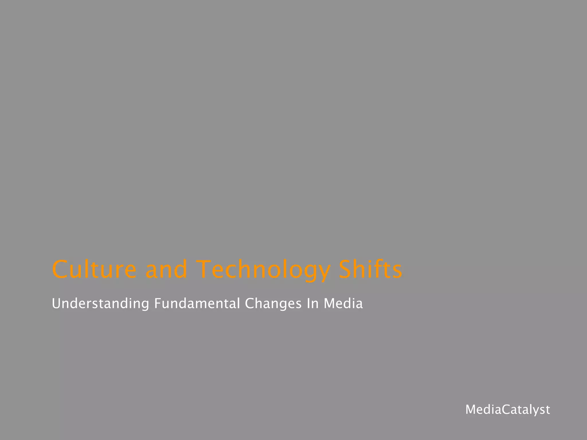 Culture and Technology Shifts
Understanding Fundamental Changes
In Media
 