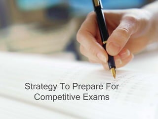 Strategy To Prepare For
Competitive Exams
 