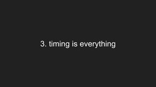 3. timing is everything
 