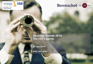 Strategy Trends 2014
The CEO’s agenda
20 mei 2014
Roel van Lanen
 