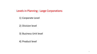 Levels in Planning : Large Corporations
1) Corporate Level
2) Division level
3) Business Unit level
4) Product level
45
 