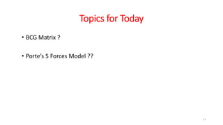 Topics for Today
• BCG Matrix ?
• Porte’s 5 Forces Model ??
51
 