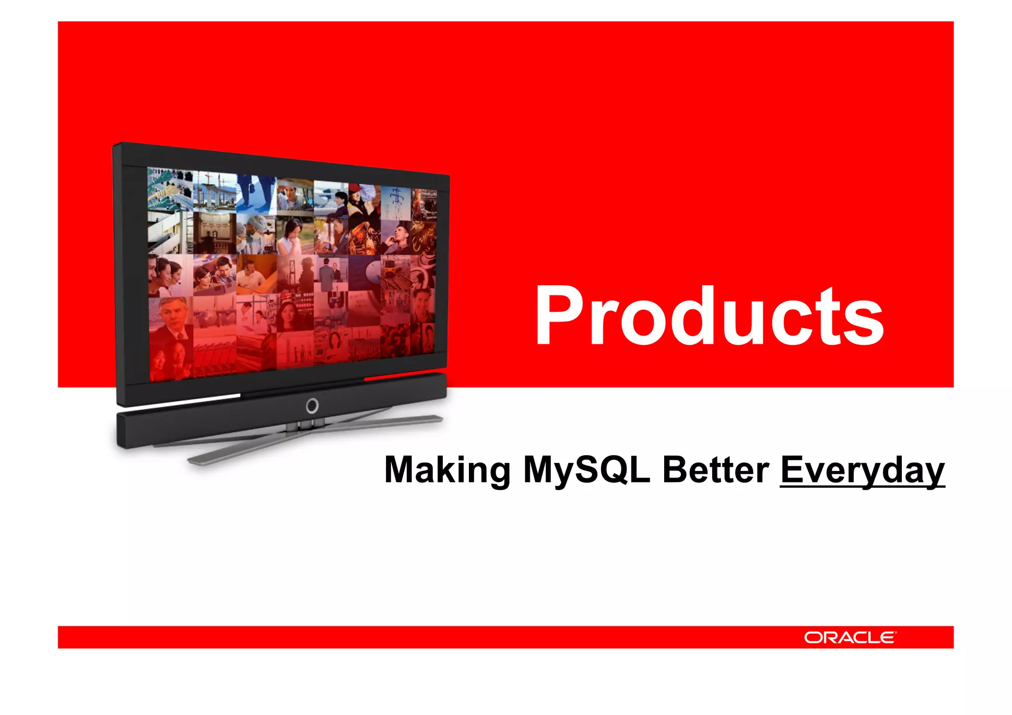 Products
Making MySQL Better Everyday
 