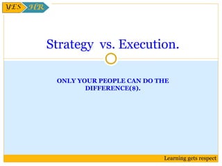 ONLY YOUR PEOPLE CAN DO THE DIFFERENCE($). Strategy  vs. Execution. 