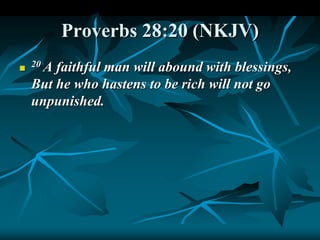 Proverbs 28:20 (NKJV)

20 A faithful man will abound with blessings,
But he who hastens to be rich will not go
unpunished.
 