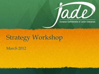 Strategy Workshop
March 2012
 