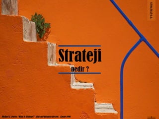 STRATEJİ 0.0.

Strateji
nedir ?

Michael E. Porter,“What is Strategy?”, Harvard Business Review, Kasım 1996

7

 