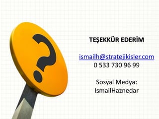 TEŞEKKÜR EDERİM
ismailh@stratejikisler.com
Teşekkür ederim
0 533 730 96 99
Sosyal Medya:
IsmailHaznedar

 