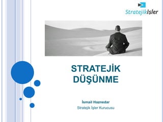 STRATEJİK
DÜŞÜNME

    İsmail Haznedar
 Stratejik İşler Kurucusu
 