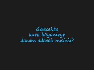 Gelecekte
   karlı büyümeye
devam edecek misiniz?
 