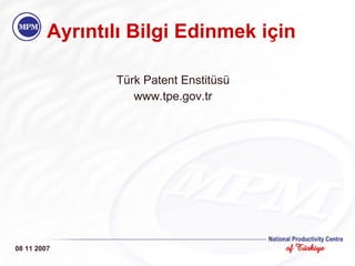 Ayrıntılı Bilgi Edinmek için Türk Patent Enstitüsü www.tpe.gov.tr 08 11 2007 