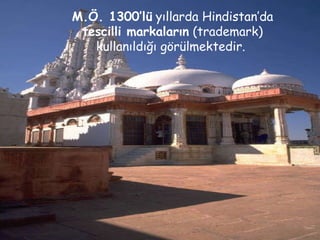 Markanın Tarihteki Yeri 08 11 2007 M.Ö. 1300’lü  yıllarda Hindistan’da tescilli markaların  (trademark)  kullanıldığı görülmektedir.  