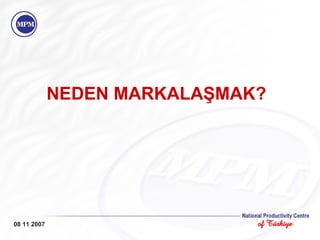 NEDEN MARKALAŞMAK? 08 11 2007 