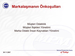 Markalaşmanın Önkoşulları Müşteri Odaklılık Müşteri İlişkileri Yönetimi Marka Odaklı İnsan Kaynakları Yönetimi 08 11 2007 