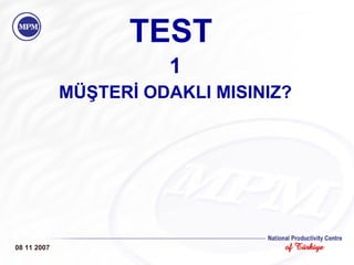 TEST 1 MÜŞTERİ ODAKLI MISINIZ? 08 11 2007 
