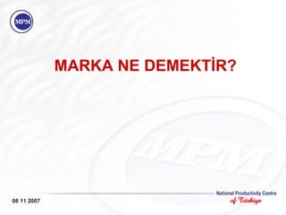 MARKA NE   DEMEKTİR? 08 11 2007 
