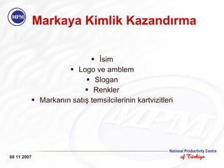 Markaya Kimlik Kazandırma İsim Logo ve amblem Slogan Renkler Markanın satış temsilcilerinin kartvizitleri 08 11 2007 