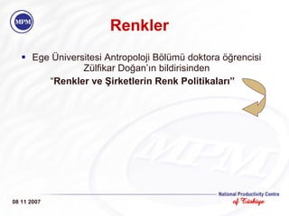Renkler Ege Üniversitesi Antropoloji Bölümü doktora öğrencisi Zülfikar Doğan’ın bildirisinden “ Renkler ve Şirketlerin Renk Politikaları” 08 11 2007 