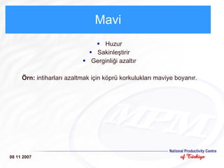 Mavi Huzur Sakinleştirir Gerginliği azaltır Örn:  intiharları azaltmak için köprü korkulukları maviye boyanır. 08 11 2007 