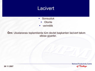 Lacivert Sonsuzluk Otorite verimlilik  Örn:  Uluslararası toplantılarda tüm devlet başkanları lacivert takım elbise giyerler. 08 11 2007 