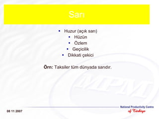 Sarı Huzur (açık sarı) Hüzün Özlem Geçicilik Dikkati çekici Örn:  Taksiler tüm dünyada sarıdır. 08 11 2007 