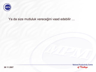 Ya da size mutluluk vereceğini vaad edebilir … 08 11 2007 