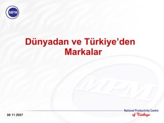 <ul><li>Dünyadan ve Türkiye’den Markalar </li></ul>08 11 2007 