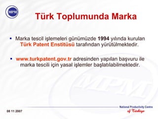 Türk Toplumunda Marka <ul><li>Marka tescil işlemeleri günümüzde  1994  yılında kurulan  Türk Patent Enstitüsü  tarafından ...