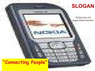 Slogan 08 11 2007 “ Connecting  P eople ” SLOGAN Akılda kalıcı bir slogan ürünü hatırlatır. 