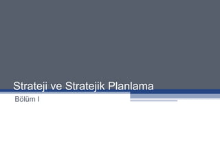 Strateji ve Stratejik Planlama Bölüm I 