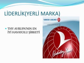 LİDERLİK(YERLİ MARKA)

 THY AVRUPA’NIN EN
 İYİ HAVAYOLU ŞİRKETİ
 