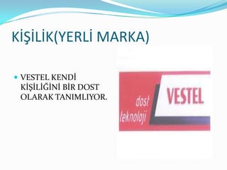 KİŞİLİK(YERLİ MARKA)

 VESTEL KENDİ
 KİŞİLİĞİNİ BİR DOST
 OLARAK TANIMLIYOR.
 