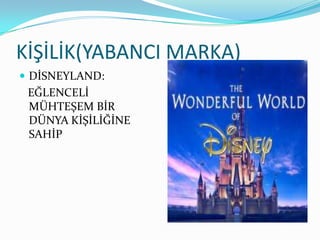 KİŞİLİK(YABANCI MARKA)
 DİSNEYLAND:
 EĞLENCELİ
 MÜHTEŞEM BİR
 DÜNYA KİŞİLİĞİNE
 SAHİP
 