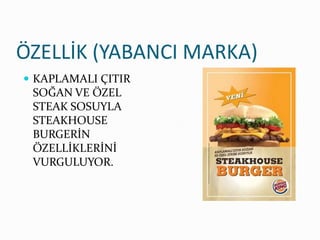 ÖZELLİK (YABANCI MARKA)
 KAPLAMALI ÇITIR
 SOĞAN VE ÖZEL
 STEAK SOSUYLA
 STEAKHOUSE
 BURGERİN
 ÖZELLİKLERİNİ
 VURGULUYOR.
 