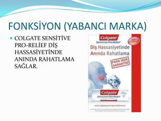 FONKSİYON (YABANCI MARKA)
 COLGATE SENSİTİVE
 PRO-RELİEF DİŞ
 HASSASİYETİNDE
 ANINDA RAHATLAMA
 SAĞLAR.
 