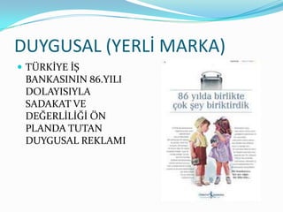 DUYGUSAL (YERLİ MARKA)
 TÜRKİYE İŞ
 BANKASININ 86.YILI
 DOLAYISIYLA
 SADAKAT VE
 DEĞERLİLİĞİ ÖN
 PLANDA TUTAN
 DUYGUSAL REKLAMI
 