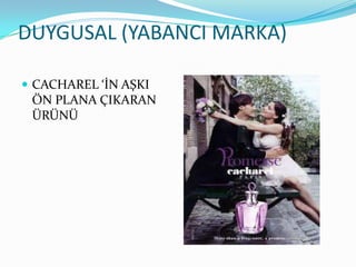 DUYGUSAL (YABANCI MARKA)

 CACHAREL ‘İN AŞKI
 ÖN PLANA ÇIKARAN
 ÜRÜNÜ
 