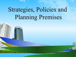 Strategies, Policies and
Planning Premises
 