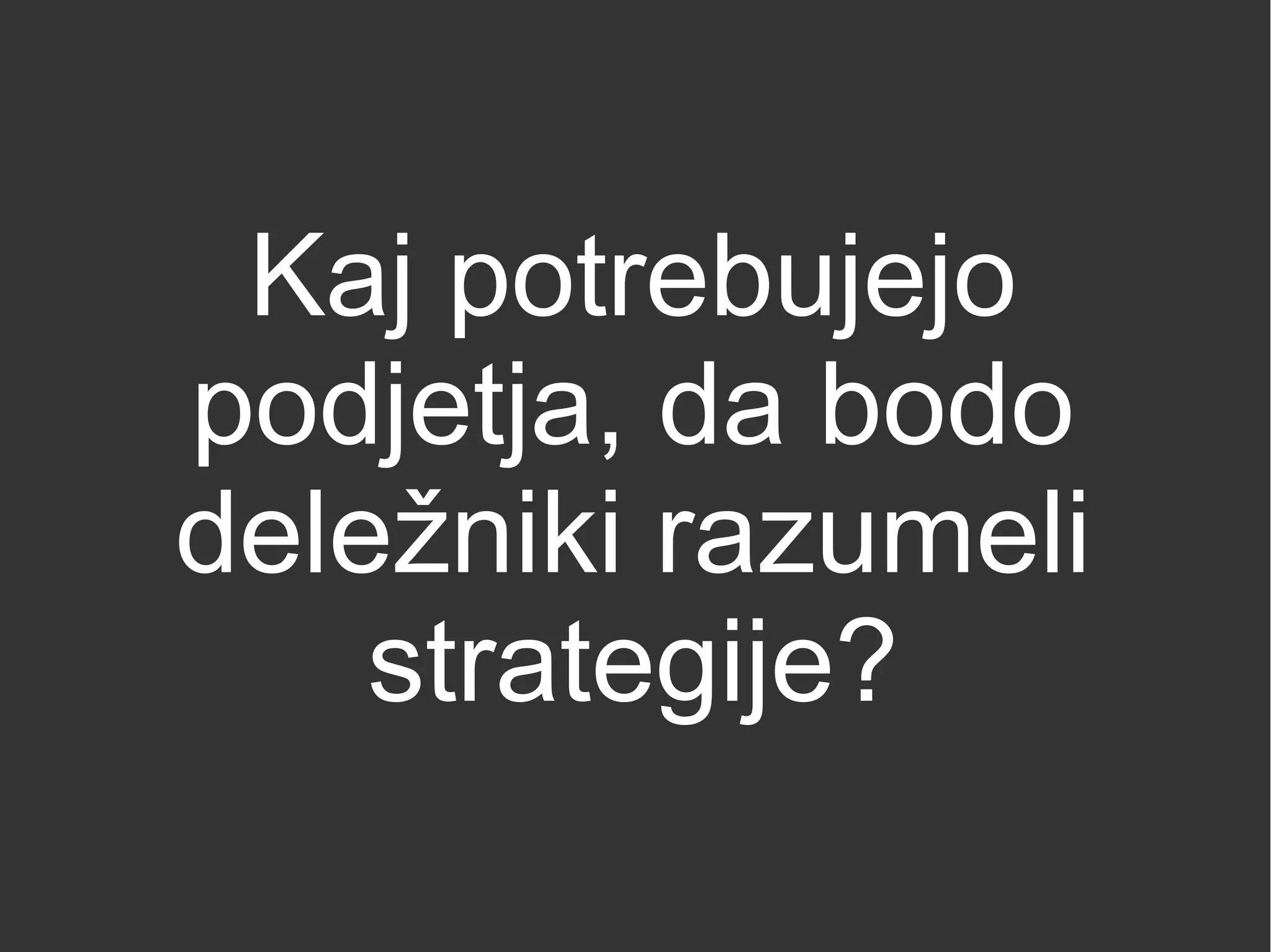 Kaj potrebujejo
podjetja, da bodo
deležniki razumeli
strategije?
 