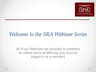 Welcome to the SRA Webinar Series
All of our Webinars are available to members
as videos online at SRA.org (you must be
logged in as a member)
 
