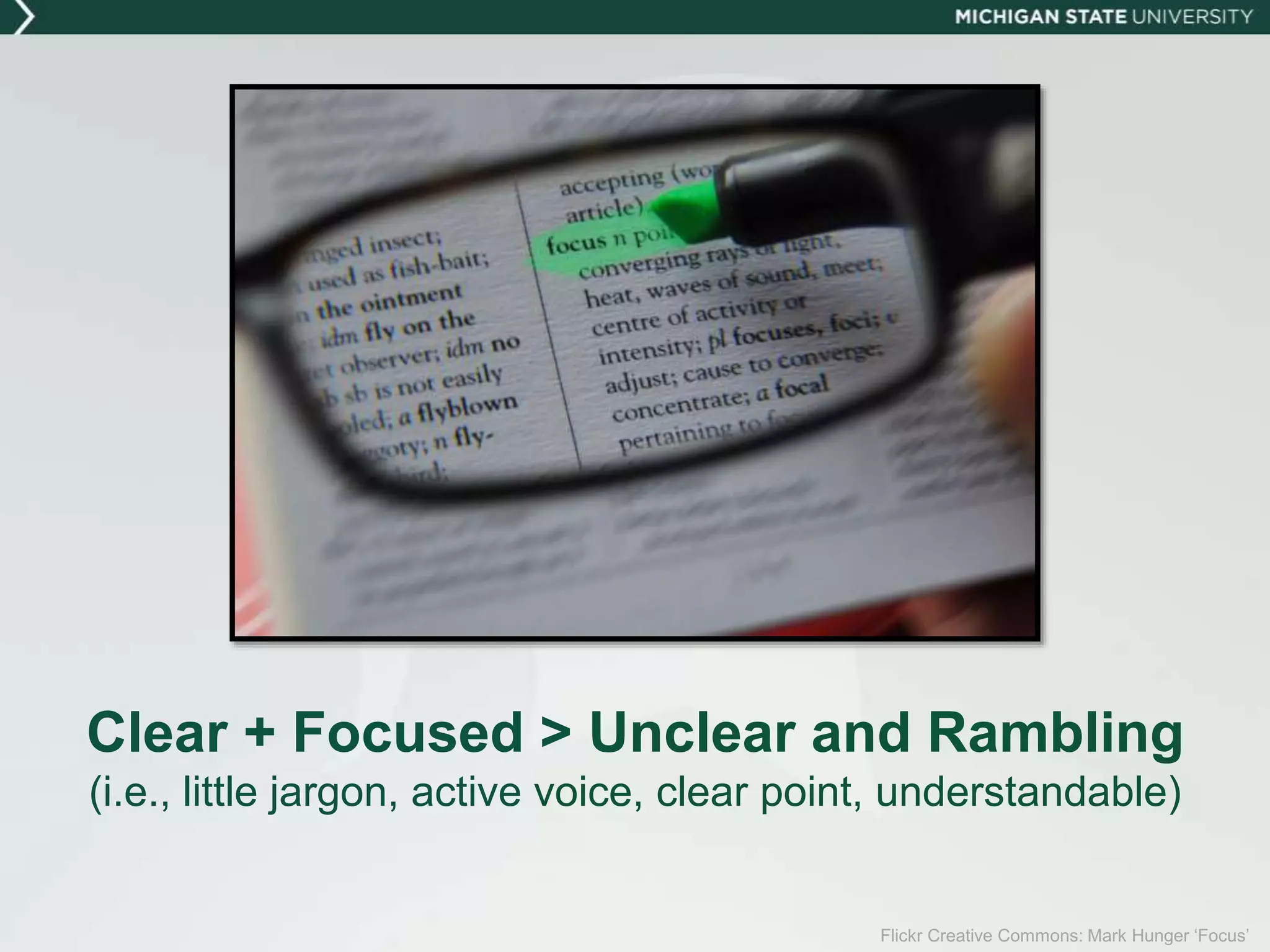 Clear + Focused > Unclear and Rambling
(i.e., little jargon, active voice, clear point, understandable)
Flickr Creative Commons: Mark Hunger ‘Focus’
 
