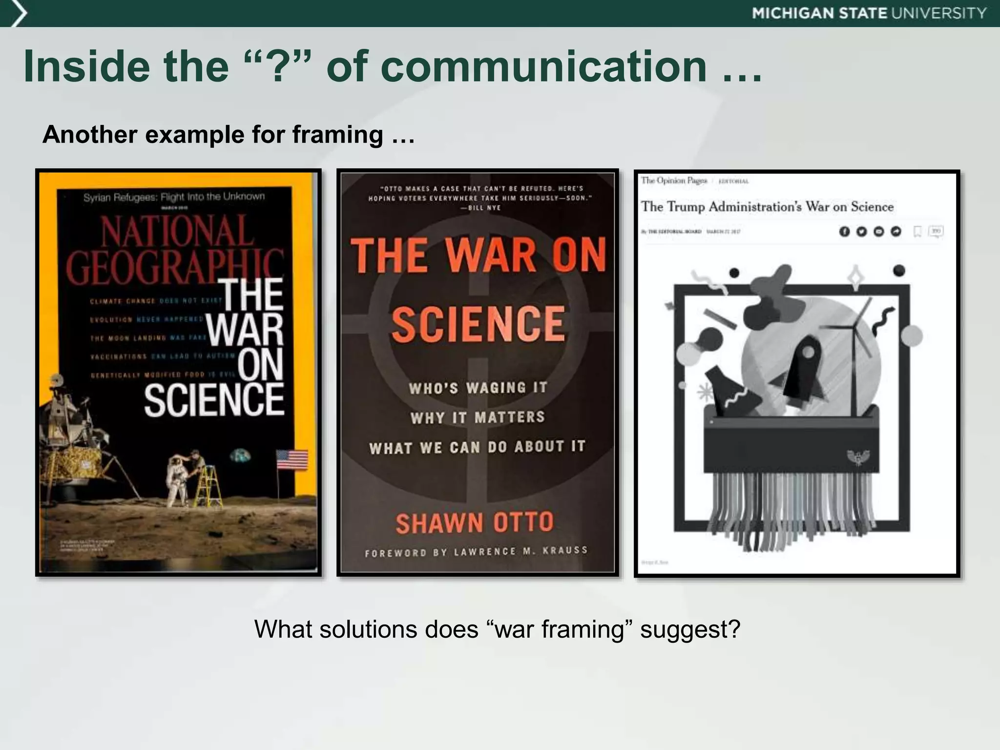 Inside the “?” of communication …
Another example for framing …
What solutions does “war framing” suggest?
 