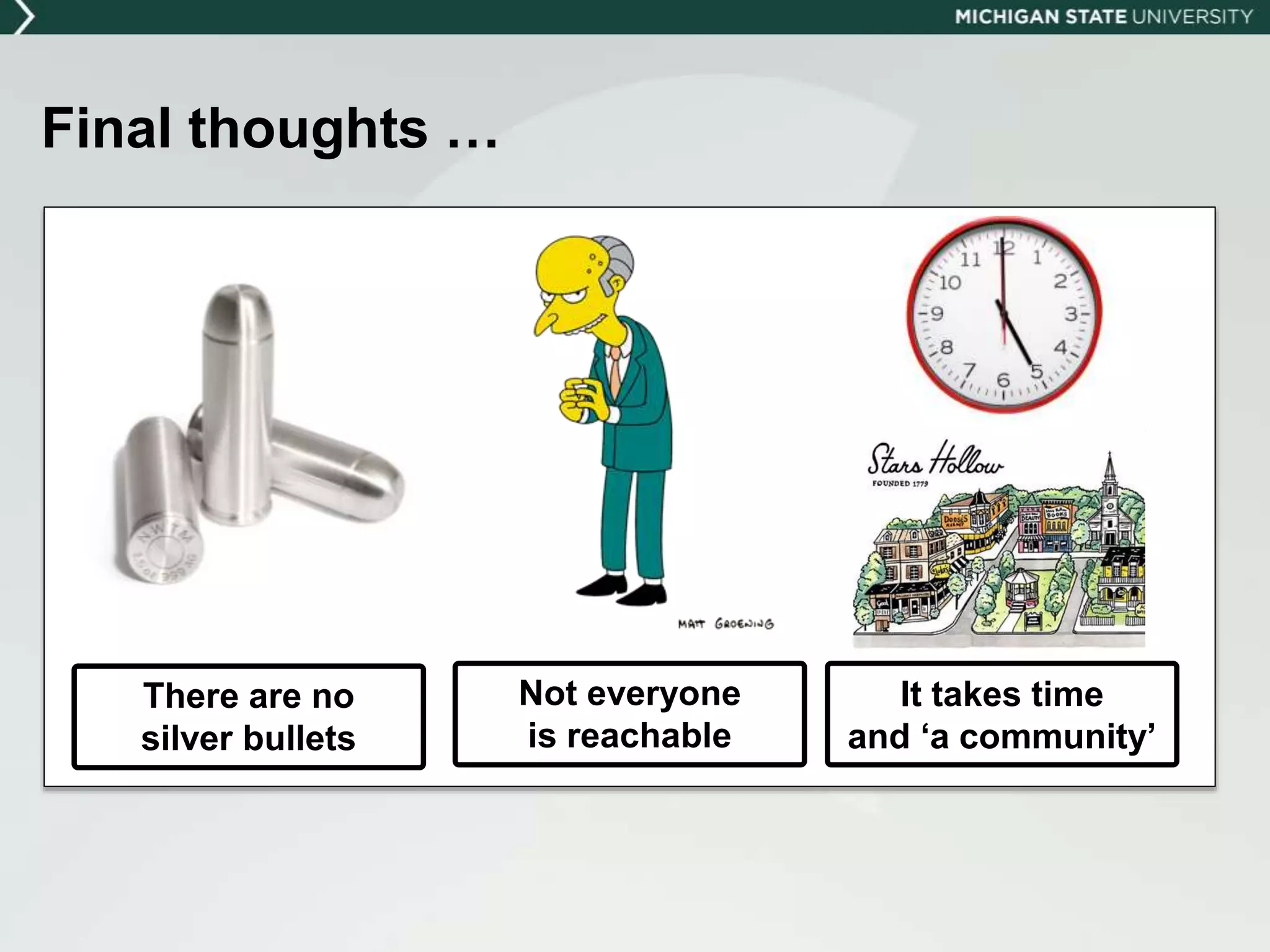 Final thoughts …
There are no
silver bullets
Not everyone
is reachable
It takes time
and ‘a community’
 