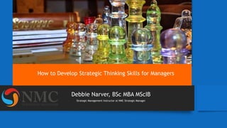Debbie Narver, BSc MBA MScIB
Strategic Management Instructor at NMC Strategic Manager
How to Develop Strategic Thinking Skills for Managers
 