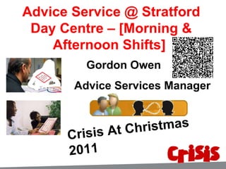 Gordon Owen Advice Services Manager Crisis At Christmas 2011 Advice Service @ Stratford Day Centre – [Morning & Afternoon Shifts]  