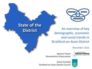 An overview of key
               demographic, economic
                    and social trends in
             Stratford-on-Avon District
                                     November 2012

                 Spencer Payne
       Warwickshire Observatory

                  Simon Purfield
Stratford-on-Avon District Council
 