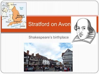 Stratford on Avon
Shakespeare’s birthplace

 