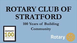 ROTARY CLUB OF
STRATFORD
100 Years of Building
Community
 